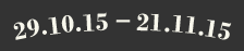 29.10.15 – 21.11.15